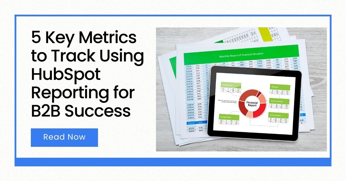 5 Key Metrics to Track Using HubSpot Reporting for B2B Success